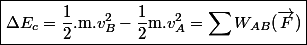 \boxed{\Delta E_c = \dfrac{1}{2} . \text{m} . v_B^2-\dfrac{1}{2}\text{m} . v _A^2 = \sum W_{AB} (\overrightarrow{F})}